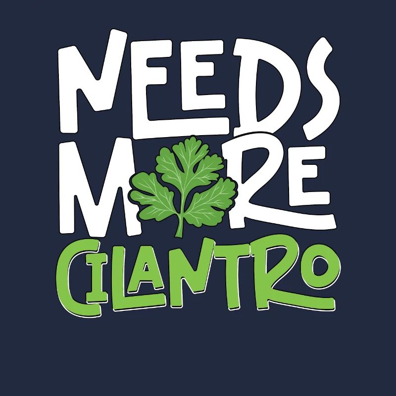 Needs More Cilantro Coriander Love