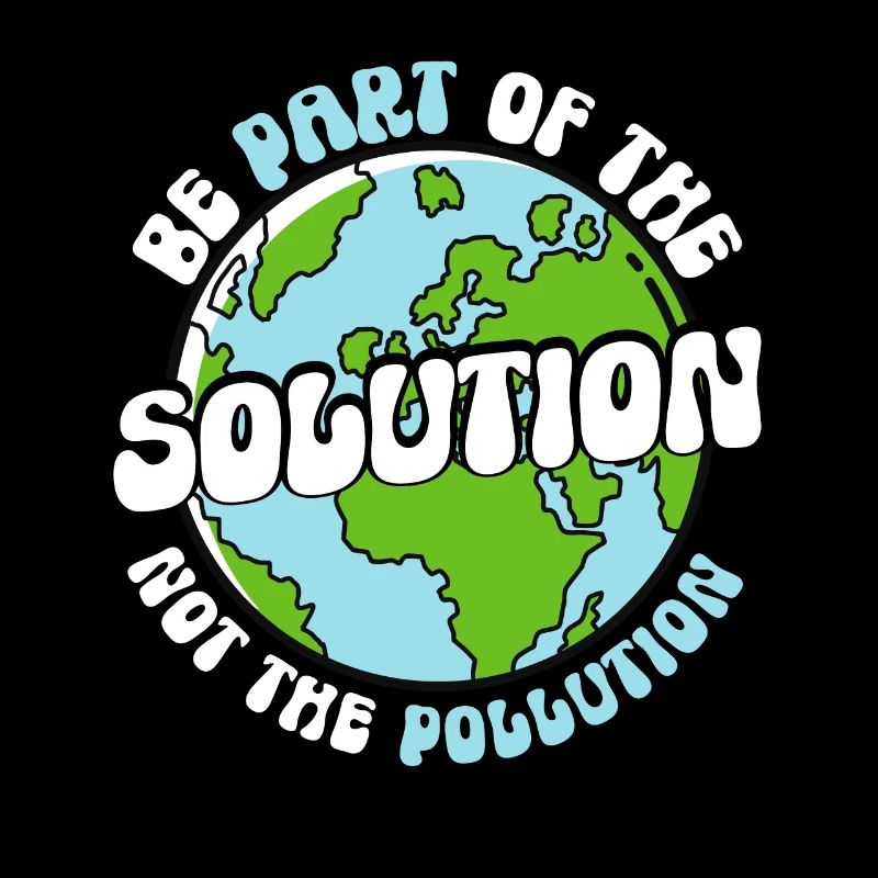 Be Part Of The Solution Not Pollution