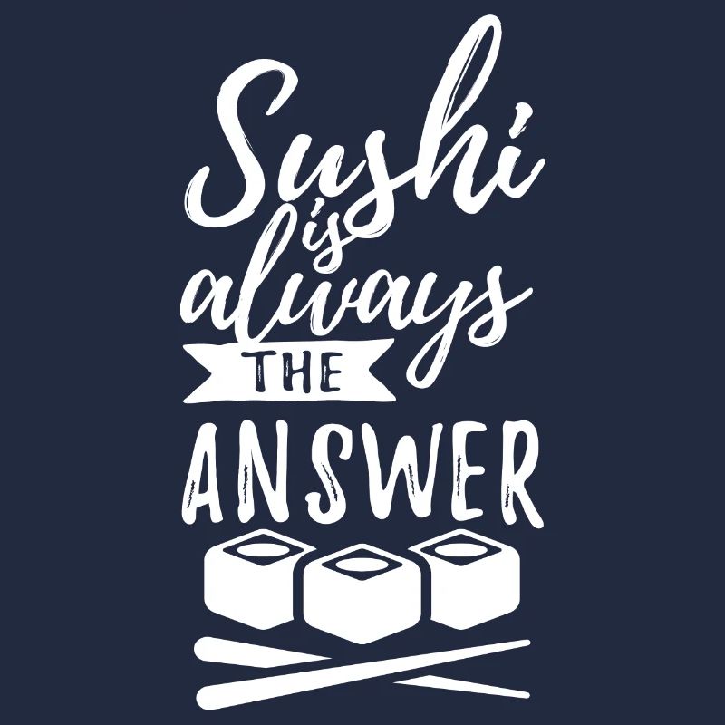 Sushi is always the answer - Spruch