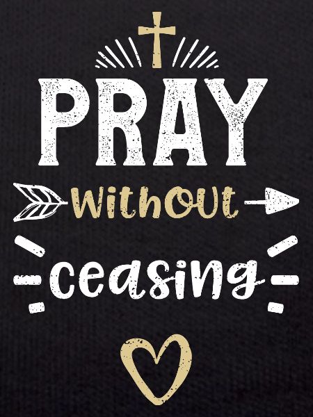 Pray without ceasing - Jesus
