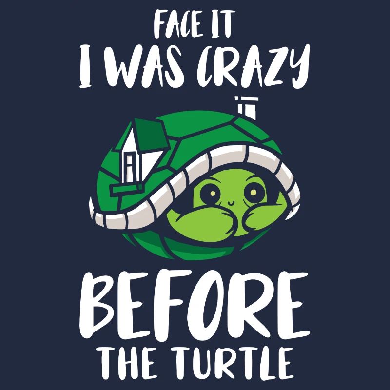 Face it, I was crazy before the Turtle