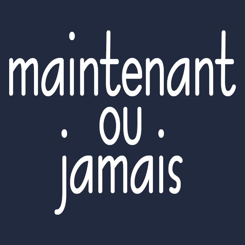 maintenant ou jamais jetzt oder nie weiss