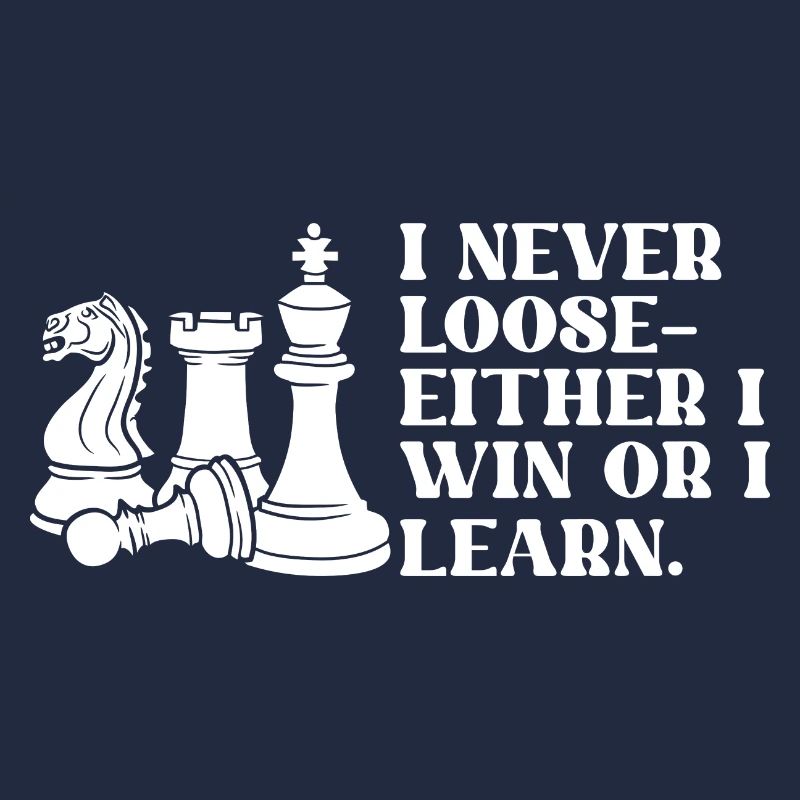 Chess I Never Loose I Either Win Or Learn Chess