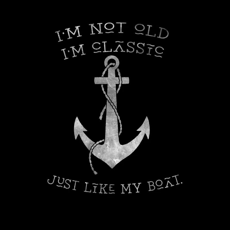 Im not old, im classic like my boat. Ankerdesign