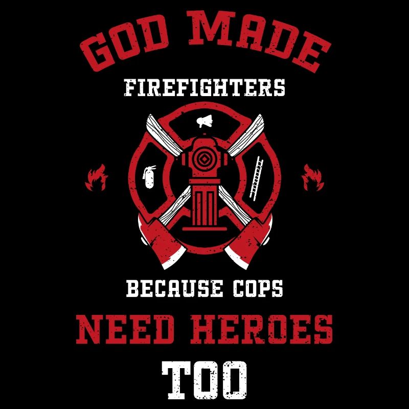 God Made Firefighters Because Co...