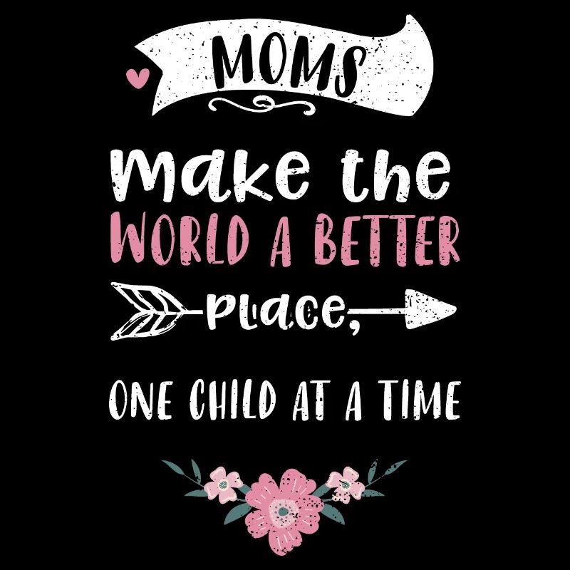Moms make the world a better pla...
