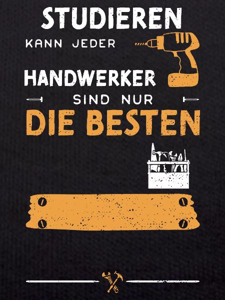 Studieren Kann Jeder Handwerker...