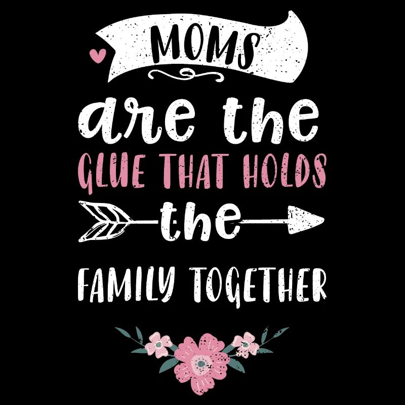 Moms are the glue that holds the...
