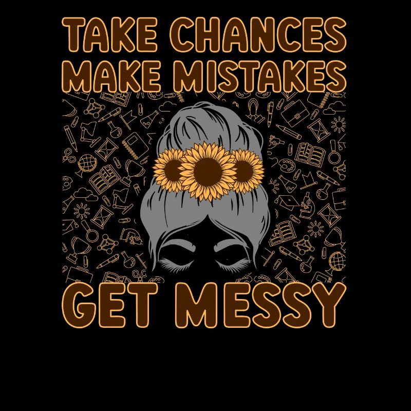 Take Chances Make Mistakes Get Messy Teacher