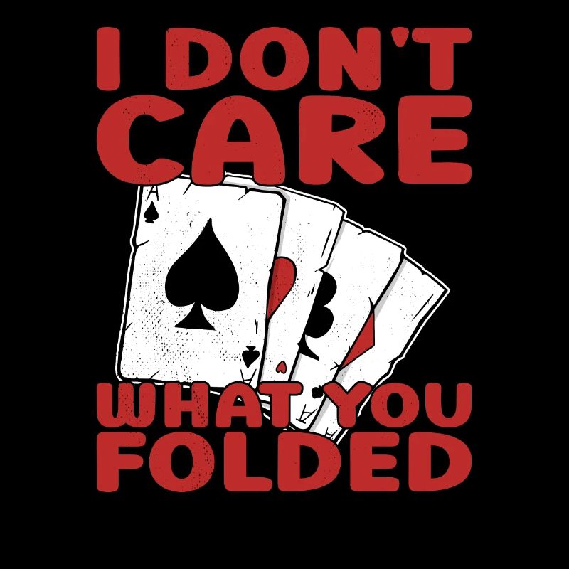 I Don't Care What You Folded Poker