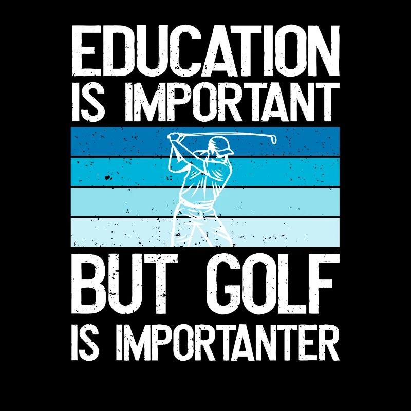 Education is important, but golf is more important