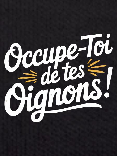 Occupe-toi de tes oignons