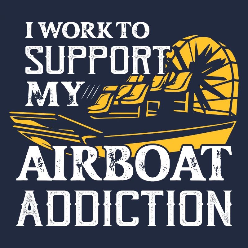 I Work To Support My Airboat Addiction Hydroplane