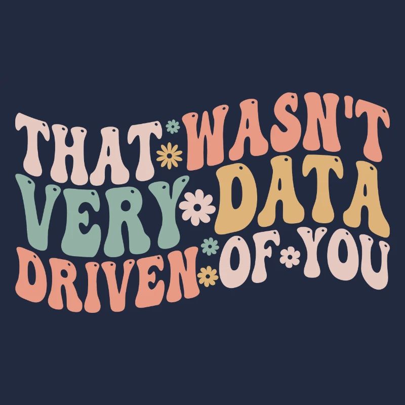 That Wasn't Very Data Driven Of You