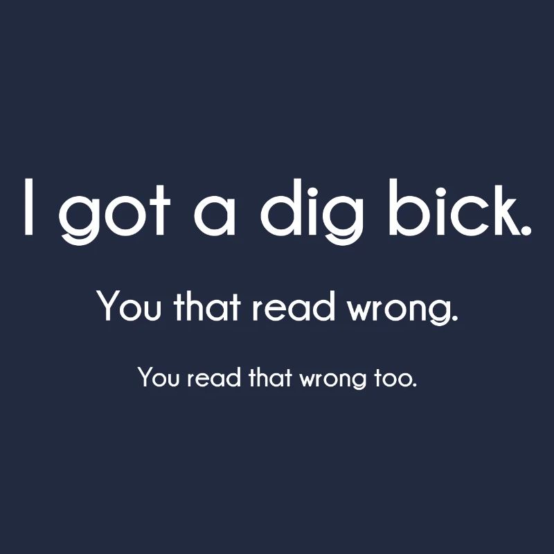 I got a dig bick. Dig bick?
