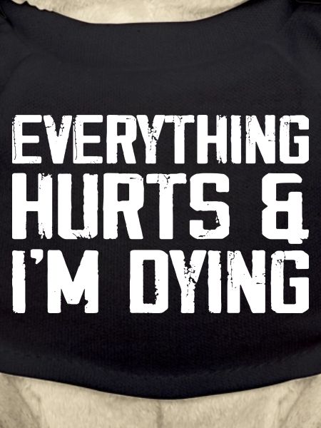 Everything Hurts & I'm Dying