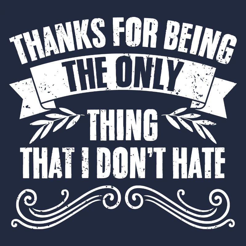 Sarcastic Thanks For Being The Only Thing That I