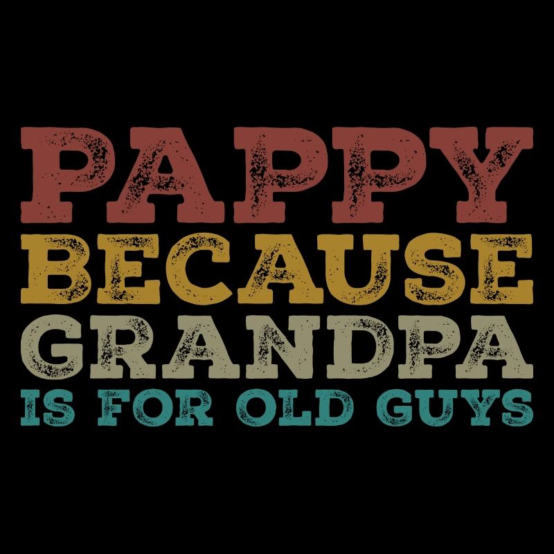 Pappy because grandpa is for old guys