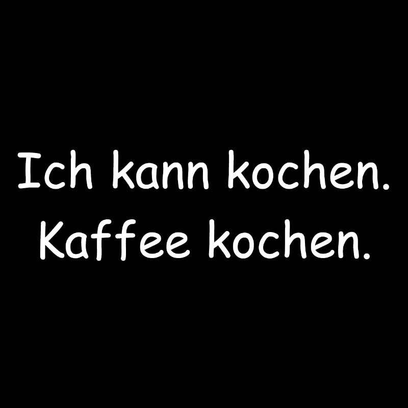 Ich kann kochen. Kaffee kochen.