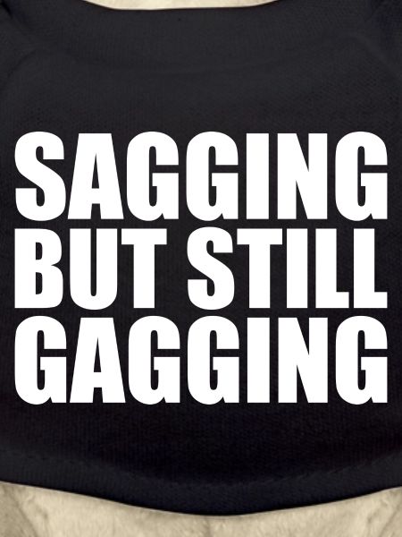 sagging but still gagging