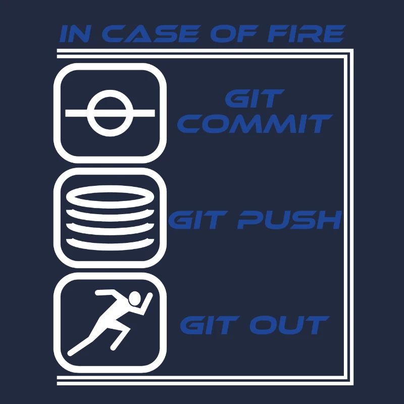 "In Case Of Fire Git Commit Git Push Git Out"