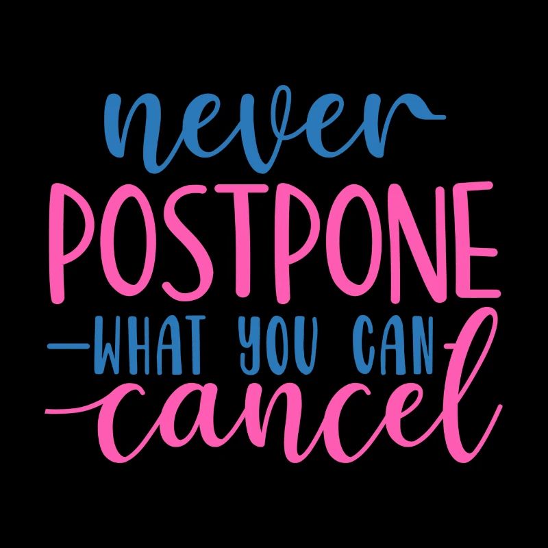 Never postpone what you can cancel