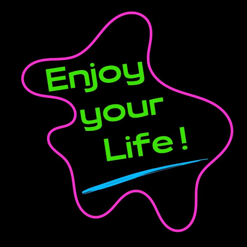 Enjoy your life - Be positive