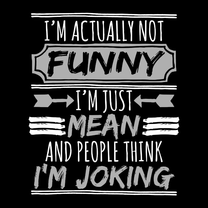 I'm really funny, I'm just wrong and people think