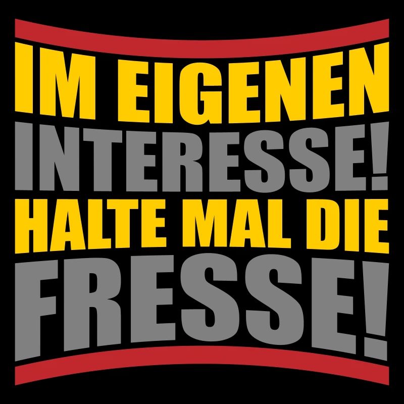 Im eigenen Interesse halte mal die Fresse