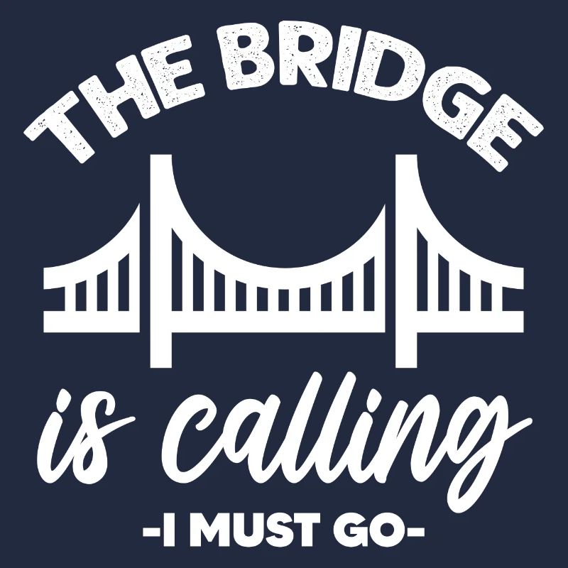 The Bridge Is Calling I Must Go Bridge Engineer