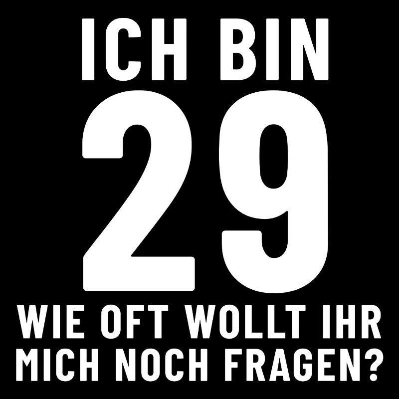 Ich bin 29 wie oft wollt ihr mich noch fragen?