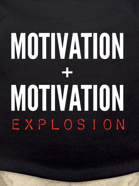 Motivation + Motivation = Explosion