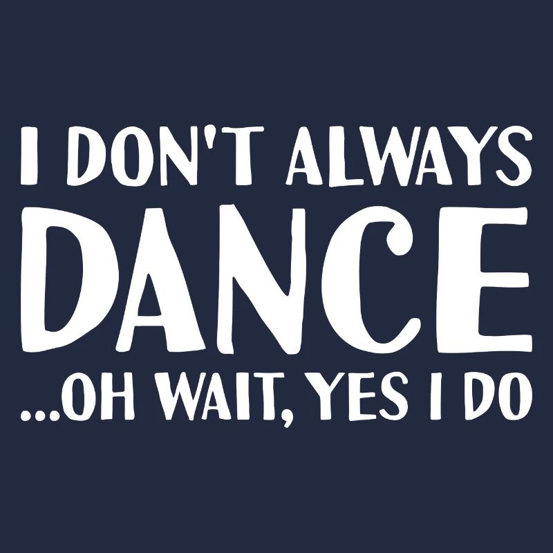 Dancer I Don't Always Dance Dancing