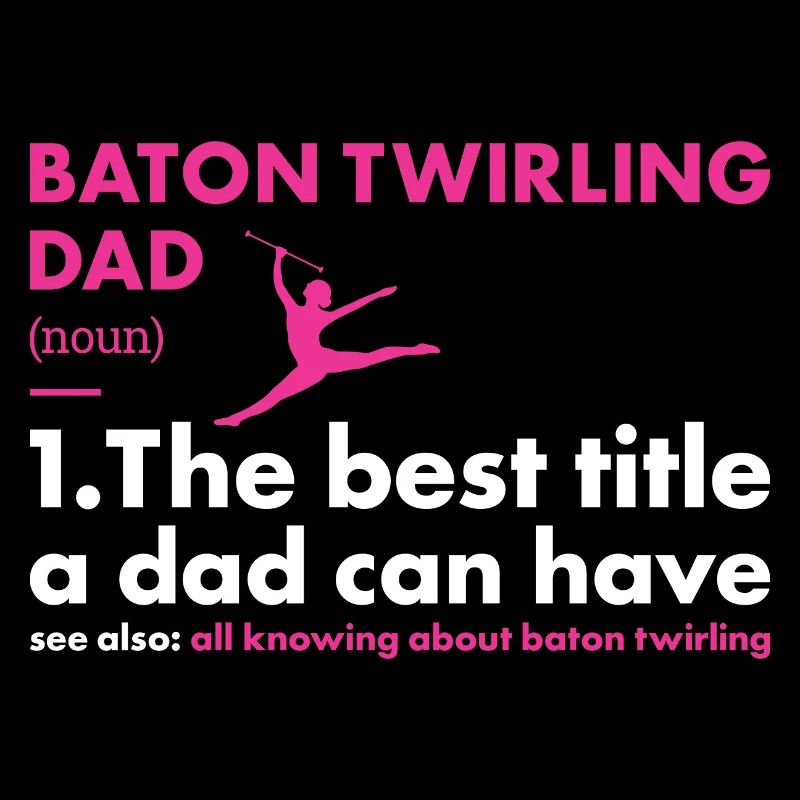 Baton Twirler Dad Definition Baton Twirling