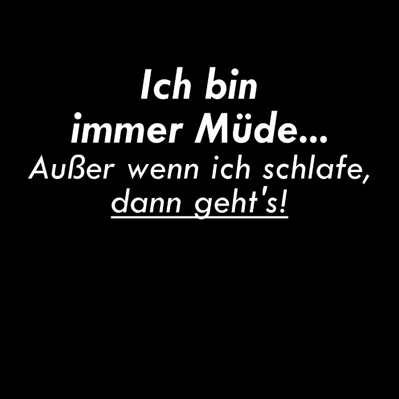 ich bin immer muede ausser wenn ich schlafe dann