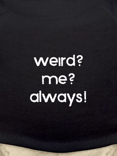 weird? me? always!