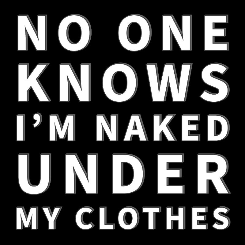 No one knows I'm naked under my clothes
