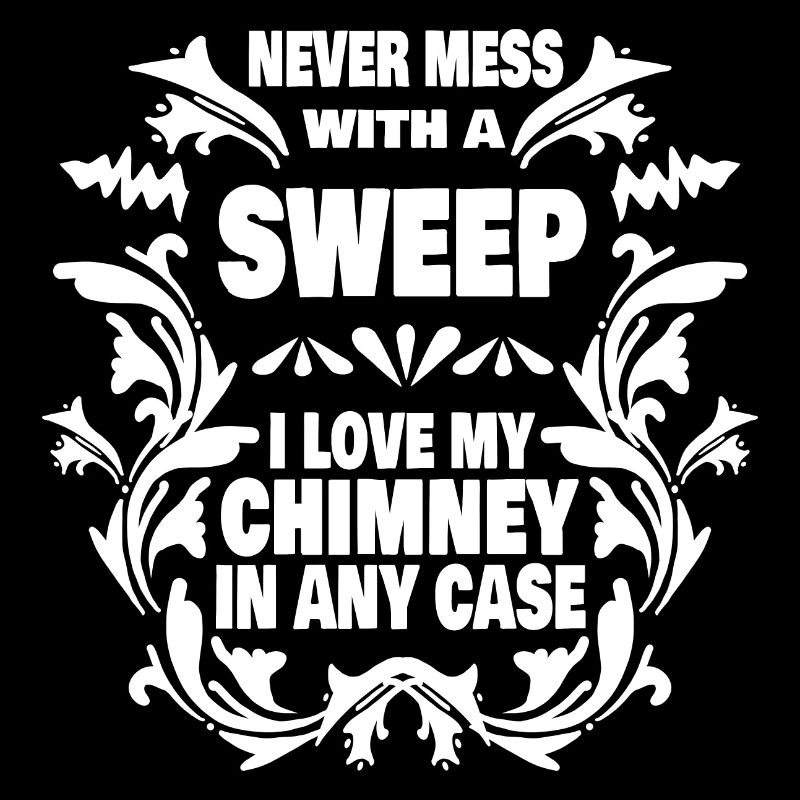 Never mess with sweep i love my chimney