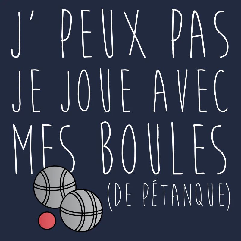 j' peux pas je joue avec mes boules de Pétanque