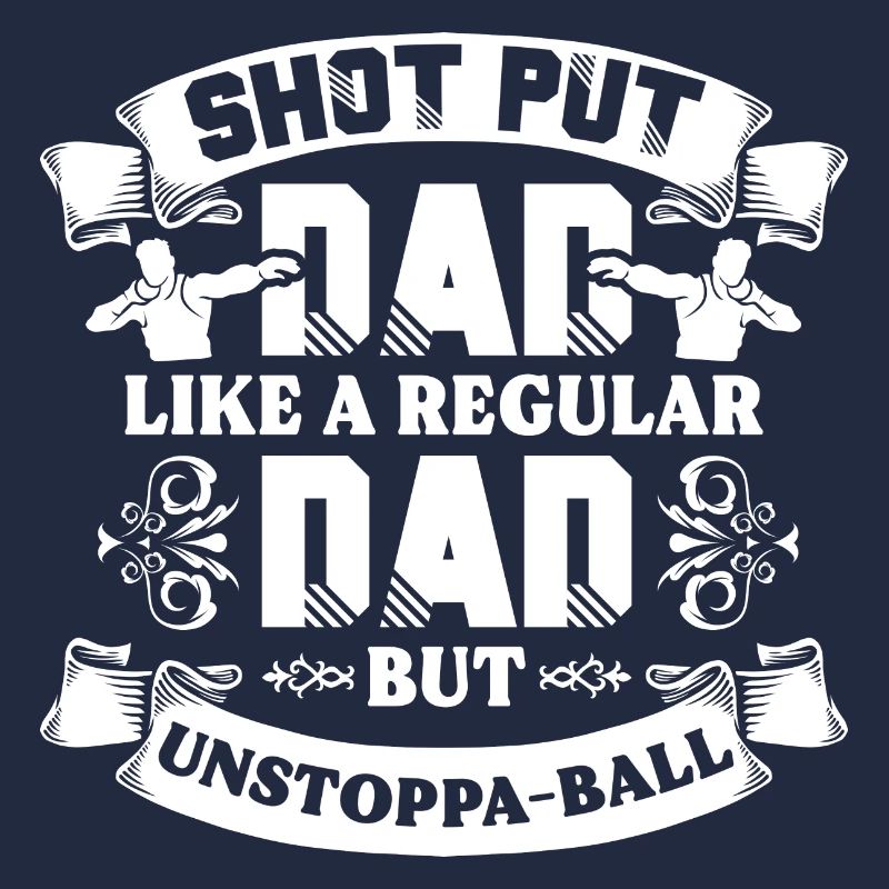 Shot Put Dad Like A Regular Dad But Unstoppa-Ball