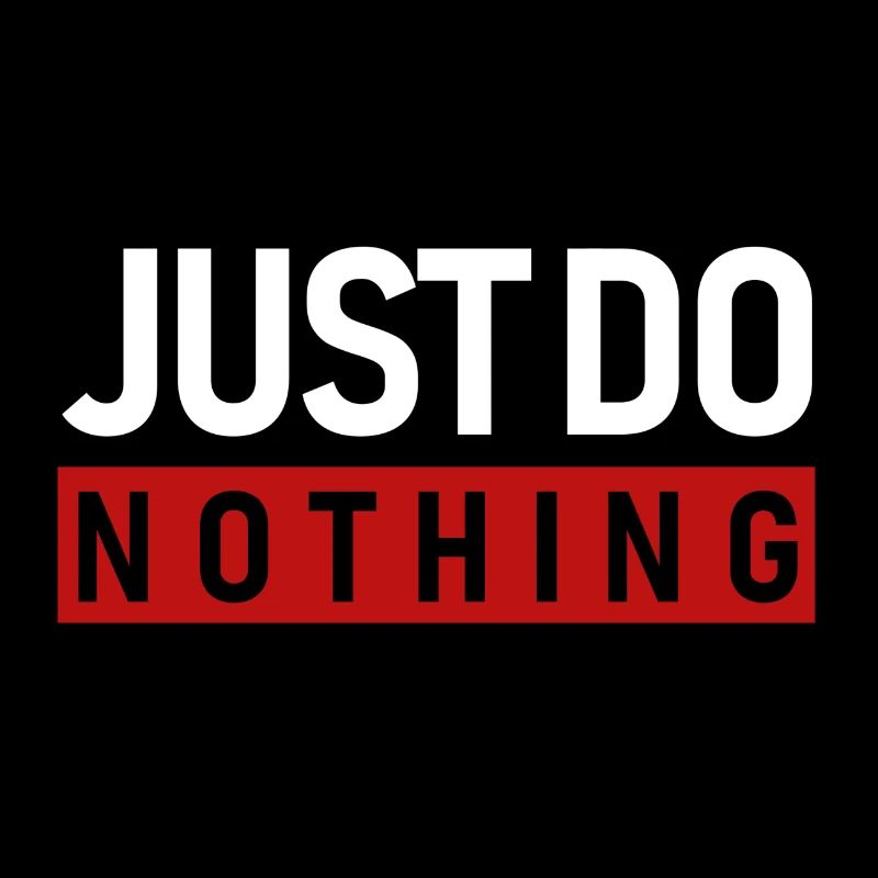 JUST DO NOTHING