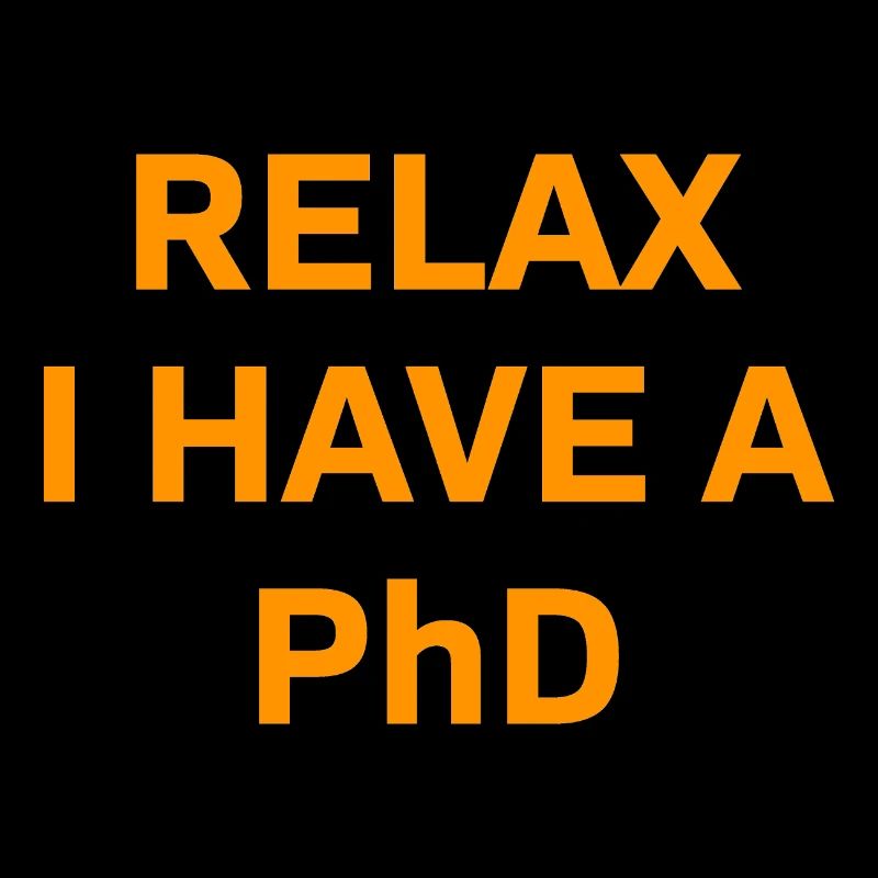 Relax i have a Phd PhD Cadeau de dérèclage
