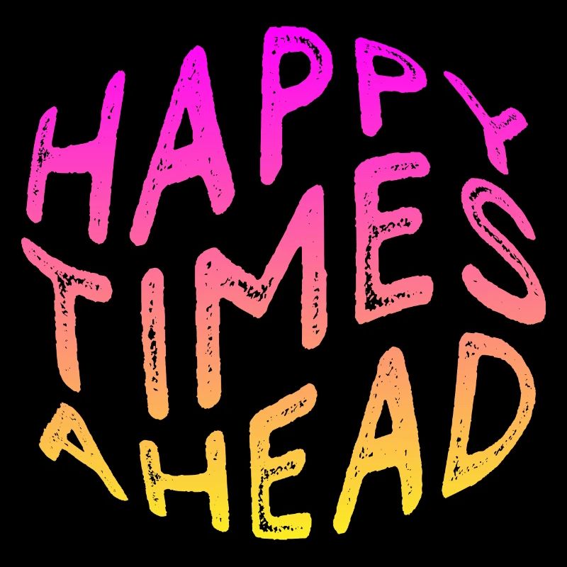 Happy Times Ahead | Répandre la positivité | Se sentir bien