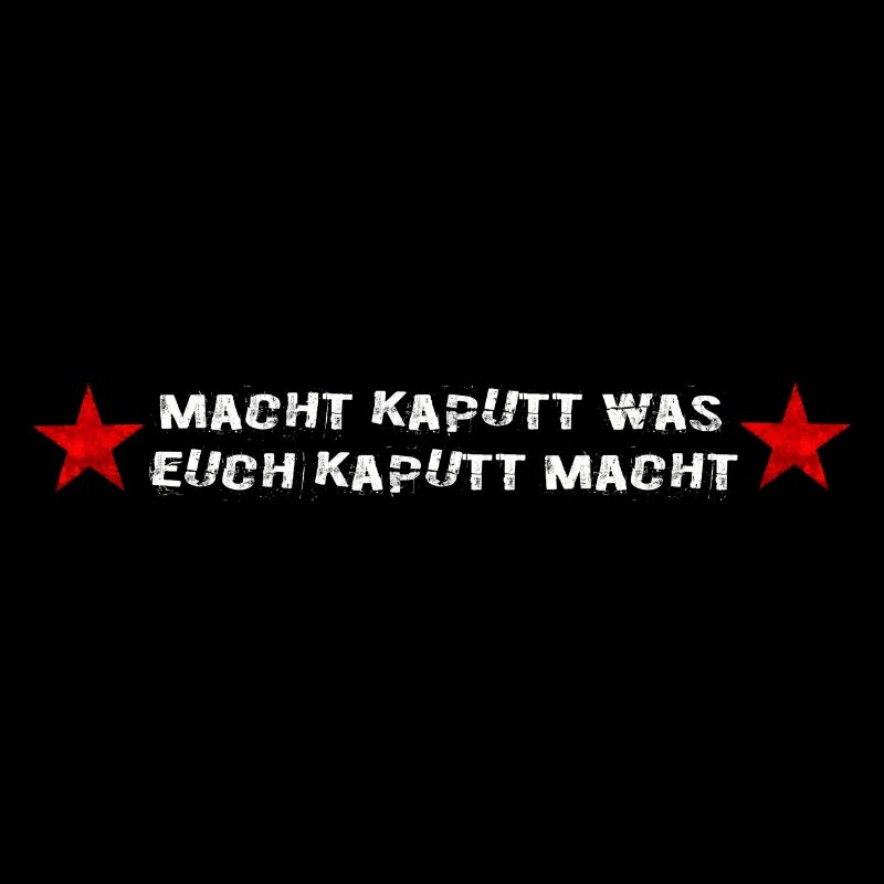 Macht kaputt was euch kaputt macht