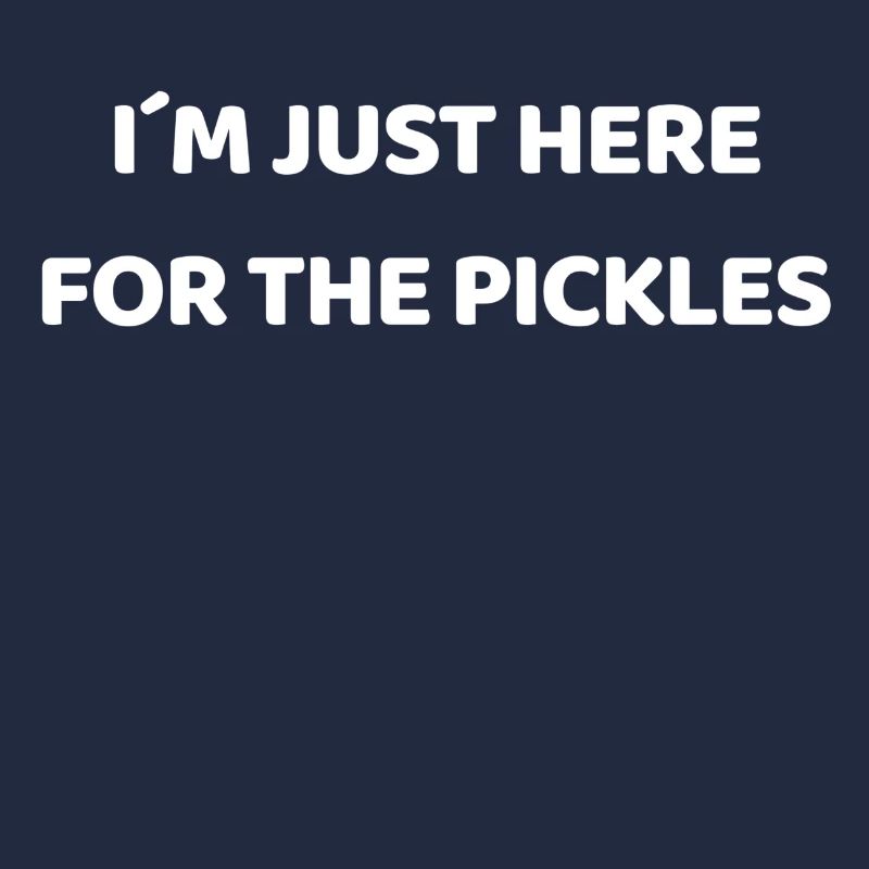 I'm only here for the pickles - cucumbers.