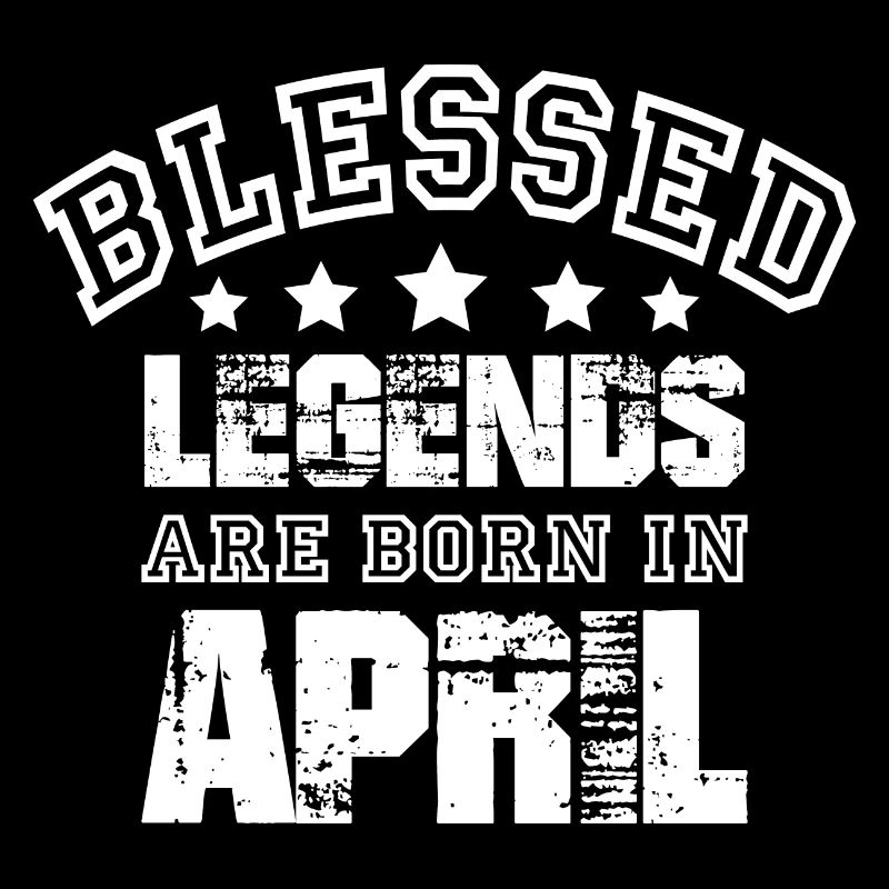 BLESSED LEGENDS ARE BORN IN APRIL