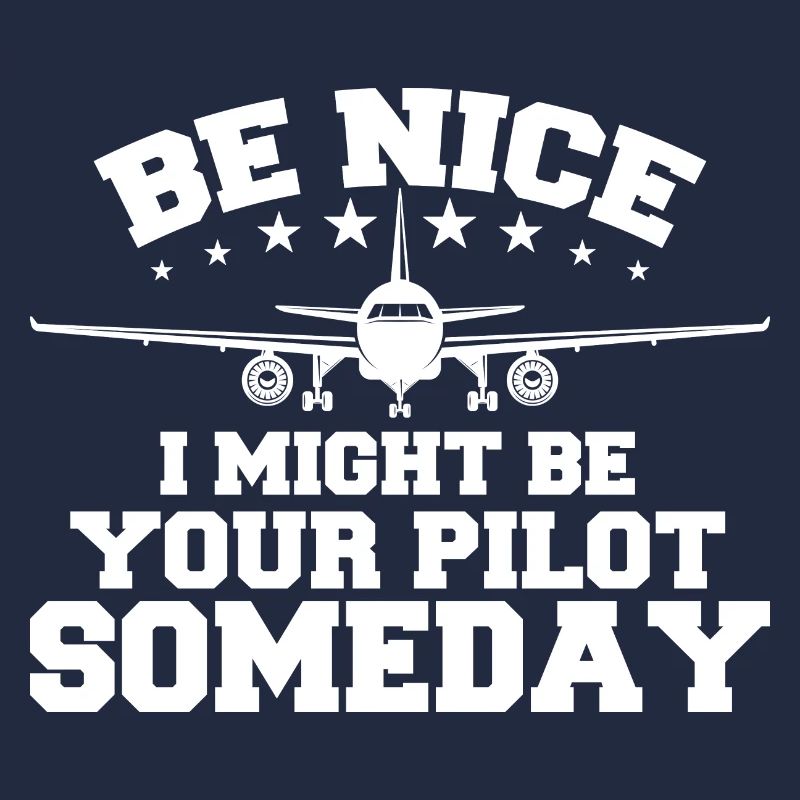 Be Nice I Might Be Your Pilot Someday Pilot