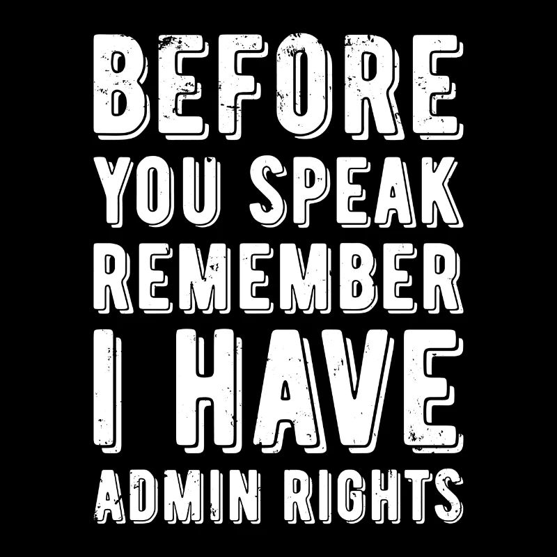 Before you speak remember i have admin rights