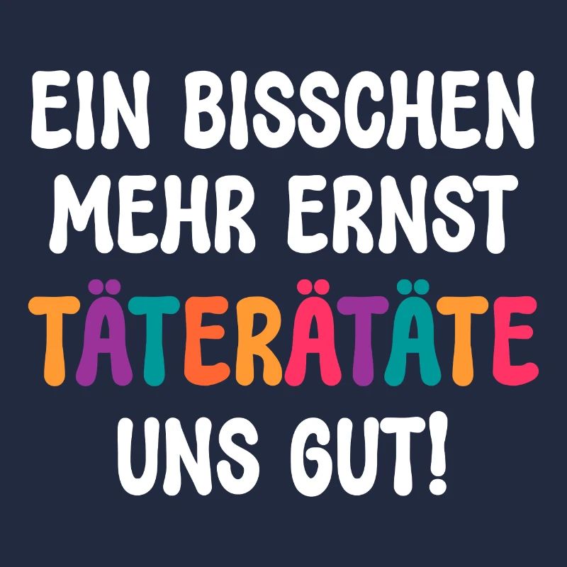 EIN BISSCHEN MEHR ERNST TÄTERÄTÄTE UNS GUT! SPRUCH