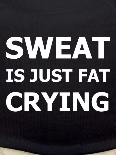 Sweat Is Just Fat Crying
